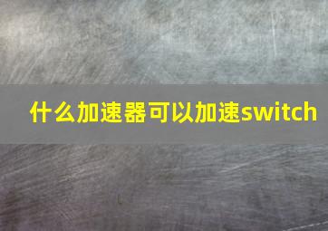 什么加速器可以加速switch