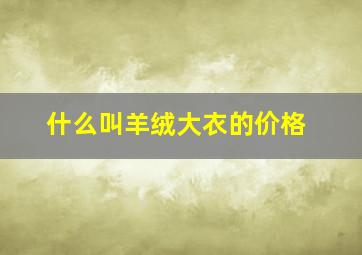 什么叫羊绒大衣的价格