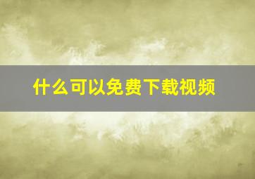 什么可以免费下载视频