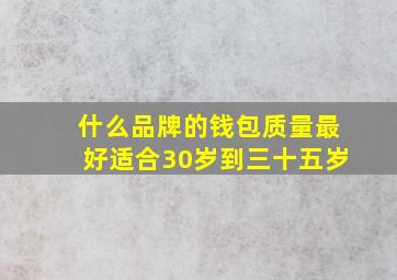 什么品牌的钱包质量最好适合30岁到三十五岁