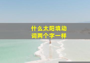 什么太阳填动词两个字一样