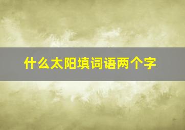 什么太阳填词语两个字