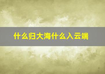 什么归大海什么入云端