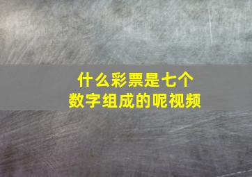 什么彩票是七个数字组成的呢视频