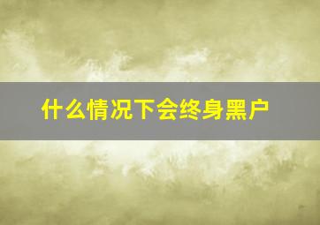 什么情况下会终身黑户