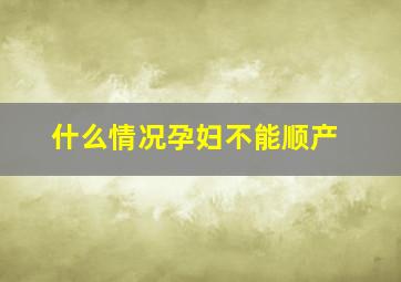 什么情况孕妇不能顺产