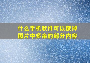 什么手机软件可以擦掉图片中多余的部分内容