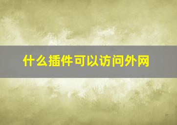 什么插件可以访问外网