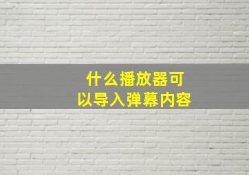 什么播放器可以导入弹幕内容