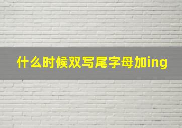 什么时候双写尾字母加ing