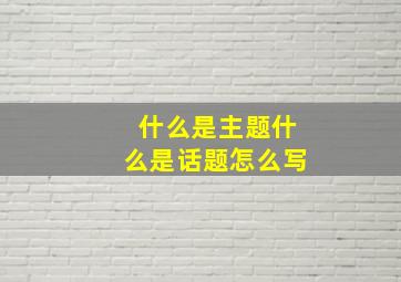 什么是主题什么是话题怎么写