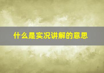 什么是实况讲解的意思