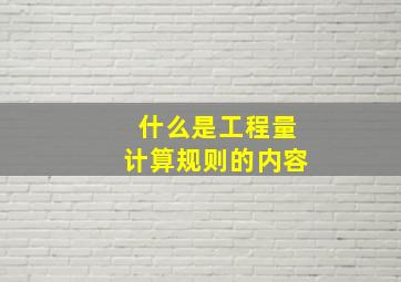 什么是工程量计算规则的内容