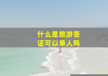 什么是旅游签证可以单人吗