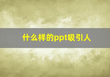 什么样的ppt吸引人