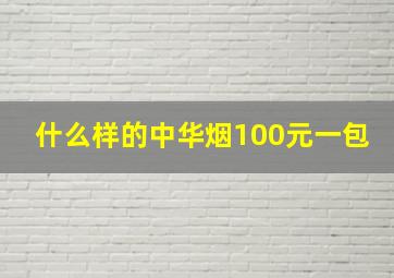 什么样的中华烟100元一包