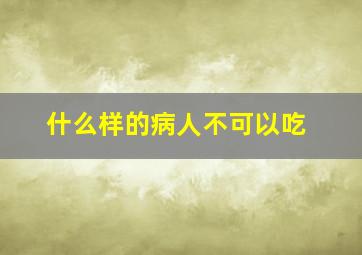 什么样的病人不可以吃