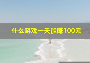 什么游戏一天能赚100元