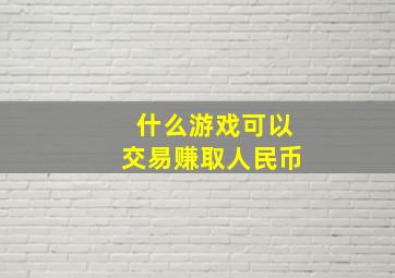 什么游戏可以交易赚取人民币