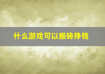 什么游戏可以搬砖挣钱