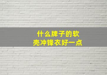 什么牌子的软壳冲锋衣好一点