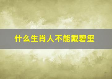 什么生肖人不能戴碧玺