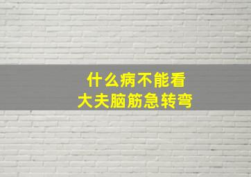 什么病不能看大夫脑筋急转弯