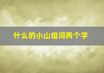 什么的小山组词两个字