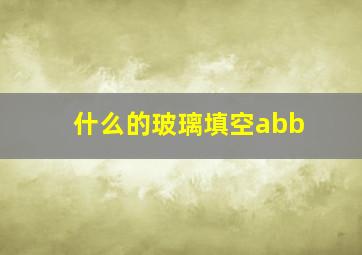 什么的玻璃填空abb