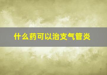 什么药可以治支气管炎