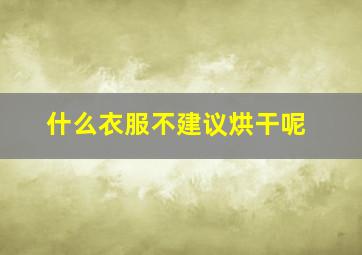 什么衣服不建议烘干呢