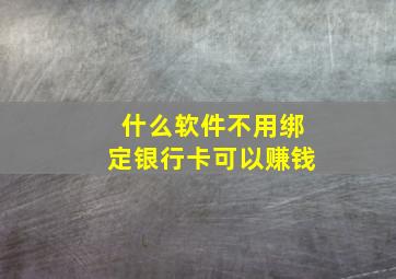 什么软件不用绑定银行卡可以赚钱