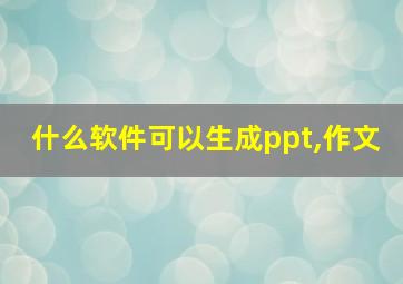 什么软件可以生成ppt,作文