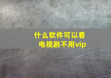 什么软件可以看电视剧不用vip