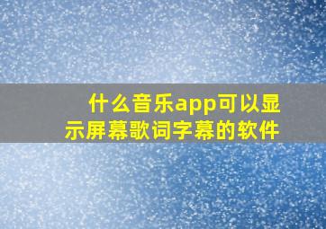 什么音乐app可以显示屏幕歌词字幕的软件