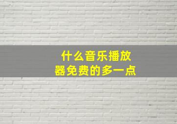 什么音乐播放器免费的多一点