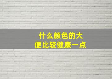 什么颜色的大便比较健康一点