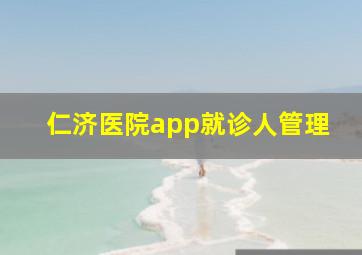 仁济医院app就诊人管理