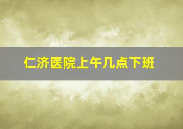 仁济医院上午几点下班