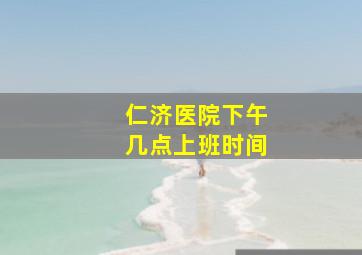 仁济医院下午几点上班时间