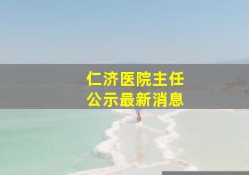 仁济医院主任公示最新消息