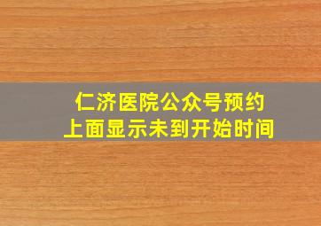 仁济医院公众号预约上面显示未到开始时间