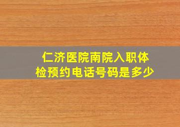 仁济医院南院入职体检预约电话号码是多少