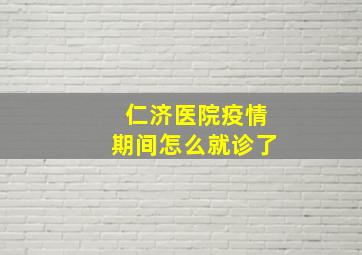 仁济医院疫情期间怎么就诊了