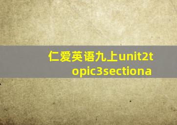 仁爱英语九上unit2topic3sectiona