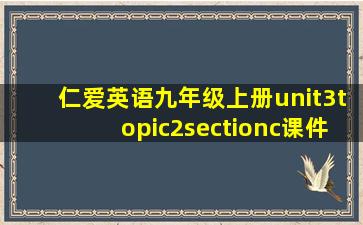 仁爱英语九年级上册unit3topic2sectionc课件