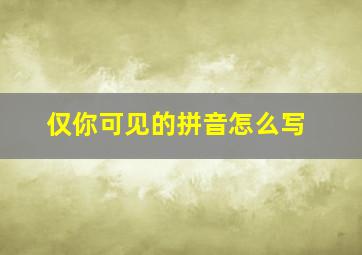 仅你可见的拼音怎么写