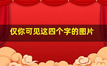 仅你可见这四个字的图片