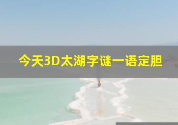 今天3D太湖字谜一语定胆