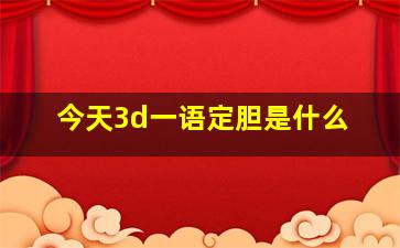 今天3d一语定胆是什么